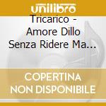 Tricarico - Amore Dillo Senza Ridere Ma Non Troppo Seriamente (Digipack) cd
