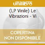 (LP Vinile) Le Vibrazioni - Vi vinile