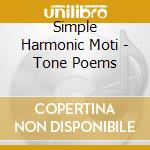 Simple Harmonic Moti - Tone Poems cd musicale di Simple Harmonic Moti