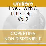 Live... With A Little Help.. Vol.2 cd