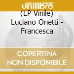 (LP Vinile) Luciano Onetti - Francesca vinile