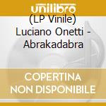 (LP Vinile) Luciano Onetti - Abrakadabra lp vinile di Luciano Onetti