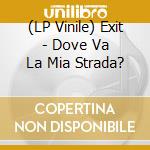 (LP Vinile) Exit - Dove Va La Mia Strada? vinile