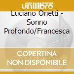 Luciano Onetti - Sonno Profondo/Francesca cd
