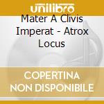 Mater A Clivis Imperat - Atrox Locus cd