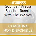 Sophya / Aradia Baccini - Runnin With The Wolves cd musicale