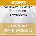 Runaway Totem - Metaphorm Tetraphirm cd
