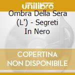Ombra Della Sera (L') - Segreti In Nero cd