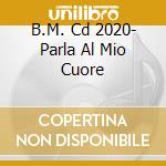 B.M. Cd 2020- Parla Al Mio Cuore cd