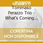 Tommaso Perazzo Trio - What's Coming Next? cd musicale di Tommaso Perazzo Trio
