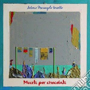 Antonio Marangolo - Muerte Por Chocolate cd musicale di Antonio Marangolo