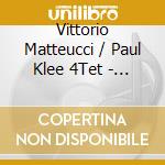 Vittorio Matteucci / Paul Klee 4Tet - Lettere A Giulietta cd