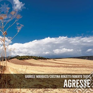Gabriele Mirabassi / Cristina Renzetti / Roberto Taufic - Agreste cd musicale di Gabriele Mirabassi / Cristina Renzetti / Roberto Taufic