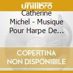 Catherine Michel - Musique Pour Harpe De Debussy A Bernstein (2 Cd) cd musicale di Catherine Michel