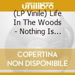 (LP Vinile) Life In The Woods - Nothing Is [Ltd.Ed. 7'' Single] lp vinile
