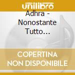 Adhra - Nonostante Tutto... cd