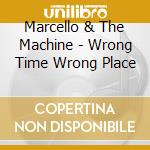 Marcello & The Machine - Wrong Time Wrong Place cd