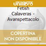 Fetish Calaveras - Avanspettacolo cd