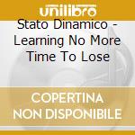 Stato Dinamico - Learning No More Time To Lose cd