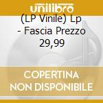 (LP Vinile) Lp - Fascia Prezzo 29,99 vinile