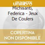 Michisanti, Federica - Jeux De Coulers cd