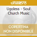 Ugoless - Soul Church Music cd musicale