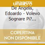 De Angelis, Edoardo - Volevo Sognare Pi? Forte cd