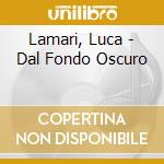Lamari, Luca - Dal Fondo Oscuro cd