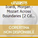Icardi, Morgan - Mozart Across Boundaries [2 Cd + Dvd] cd musicale