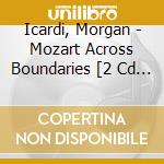 Icardi, Morgan - Mozart Across Boundaries [2 Cd + Dvd] cd