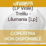 (LP Vinile) Trelilu - Lilumania [Lp] vinile
