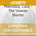 Mannutza, Luca - The Uneven Shorter cd