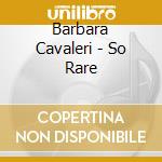 Barbara Cavaleri - So Rare cd musicale di Barbara Cavaleri