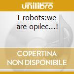 I-robots:we are opilec...! cd