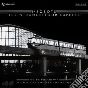 I-Robots - Turin Dancefloor Express (2 Cd) cd musicale di I