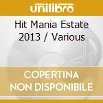 Hit Mania Estate 2013 / Various cd musicale di Artisti Vari