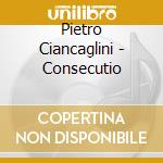 Pietro Ciancaglini - Consecutio cd