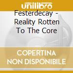 Festerdecay - Reality Rotten To The Core cd