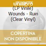 (LP Vinile) Wounds - Ruin (Clear Vinyl) vinile