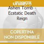 Ashen Tomb - Ecstatic Death Reign cd