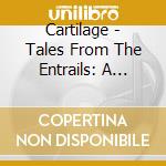 Cartilage - Tales From The Entrails: A Necrology cd