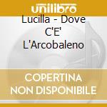 Lucilla - Dove C'E' L'Arcobaleno cd
