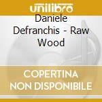 Daniele Defranchis - Raw Wood cd