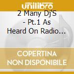 2 Many Dj'S - Pt.1 As Heard On Radio Soulwax
