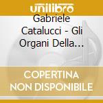 Gabriele Catalucci - Gli Organi Della Cattedrale Di Amelia cd musicale di Gabriele Catalucci