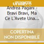 Andrea Pagani - Bravi Bravi, Ma Ce L'Avete Una Cantante? cd