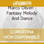 Marco Oliveri - Fantasy Melody And Dance cd musicale di Marco Oliveri