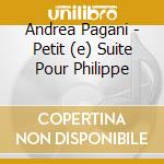 Andrea Pagani - Petit (e) Suite Pour Philippe cd