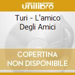 Turi - L'amico Degli Amici cd