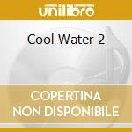 Cool Water 2 cd